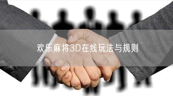 欢乐麻将3D在线玩法与规则